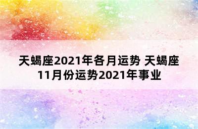 天蝎座2021年各月运势 天蝎座11月份运势2021年事业